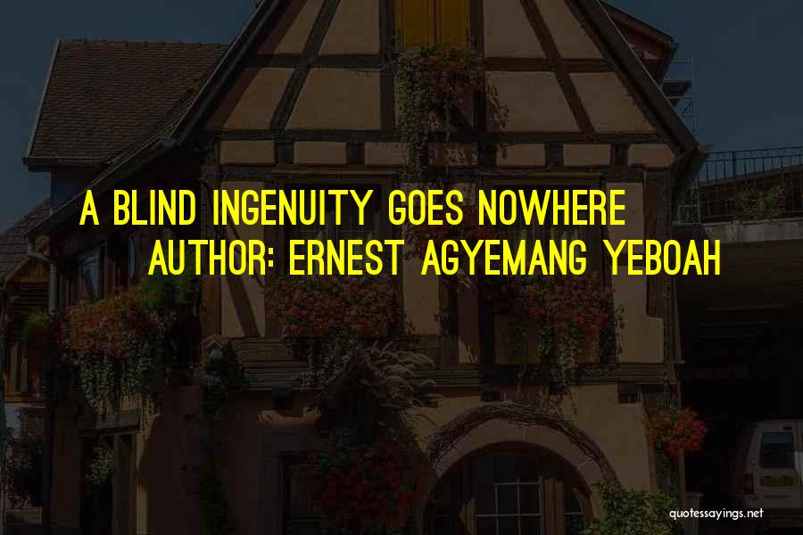 Ernest Agyemang Yeboah Quotes: A Blind Ingenuity Goes Nowhere