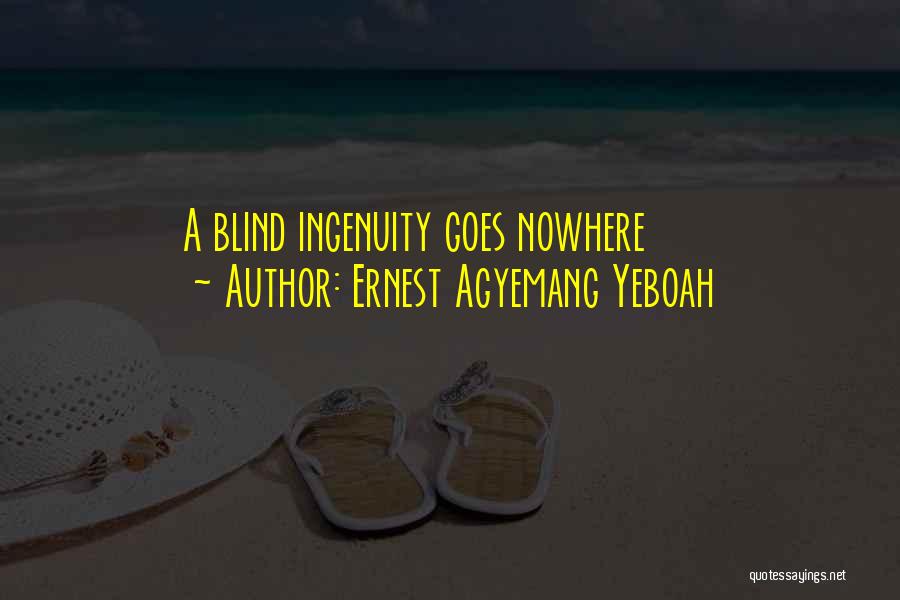 Ernest Agyemang Yeboah Quotes: A Blind Ingenuity Goes Nowhere