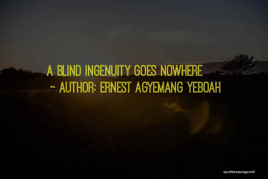 Ernest Agyemang Yeboah Quotes: A Blind Ingenuity Goes Nowhere