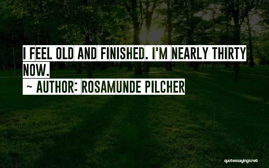 Rosamunde Pilcher Quotes: I Feel Old And Finished. I'm Nearly Thirty Now.