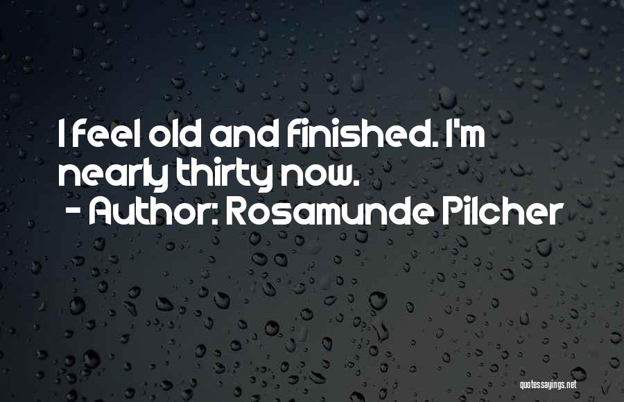 Rosamunde Pilcher Quotes: I Feel Old And Finished. I'm Nearly Thirty Now.