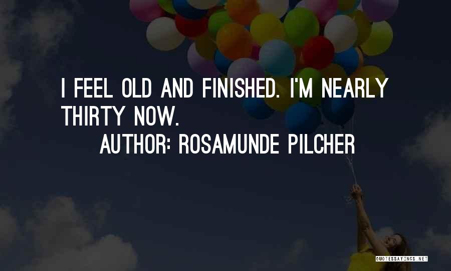 Rosamunde Pilcher Quotes: I Feel Old And Finished. I'm Nearly Thirty Now.