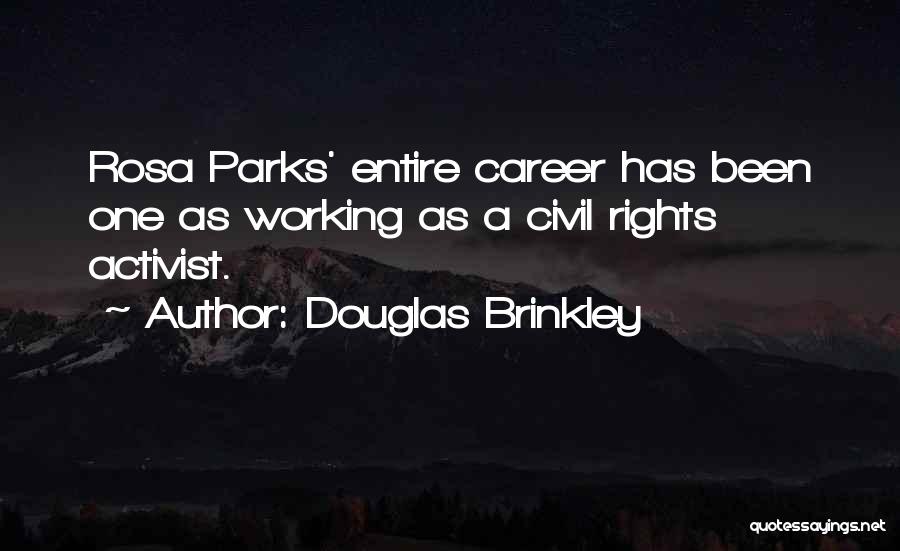 Douglas Brinkley Quotes: Rosa Parks' Entire Career Has Been One As Working As A Civil Rights Activist.