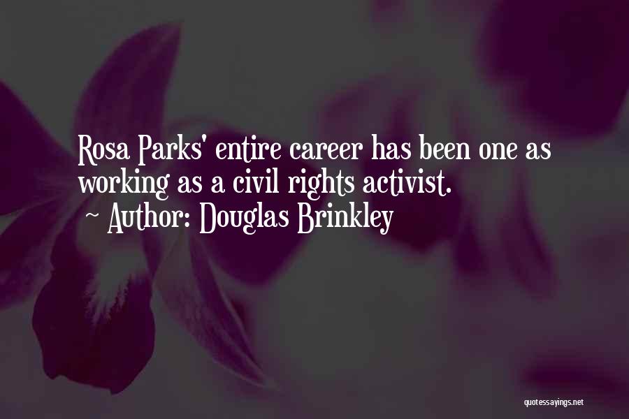 Douglas Brinkley Quotes: Rosa Parks' Entire Career Has Been One As Working As A Civil Rights Activist.