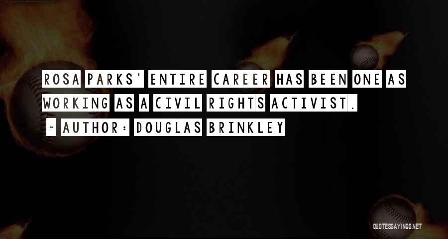 Douglas Brinkley Quotes: Rosa Parks' Entire Career Has Been One As Working As A Civil Rights Activist.
