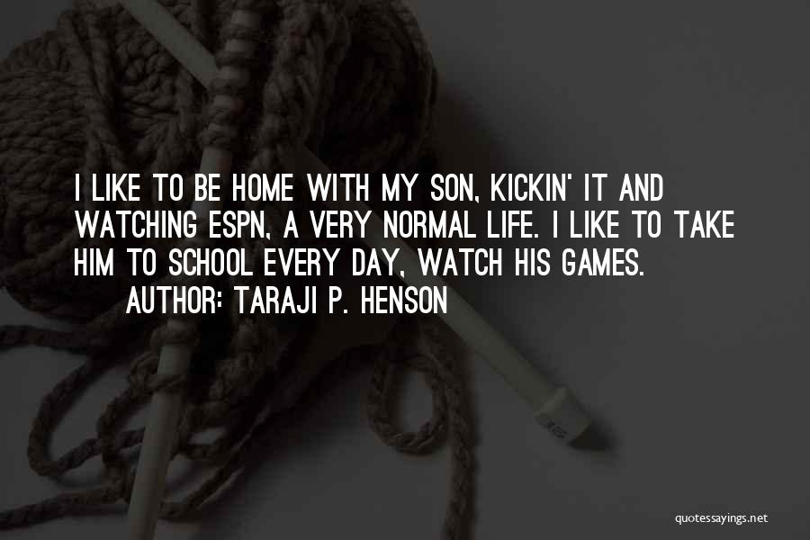 Taraji P. Henson Quotes: I Like To Be Home With My Son, Kickin' It And Watching Espn, A Very Normal Life. I Like To
