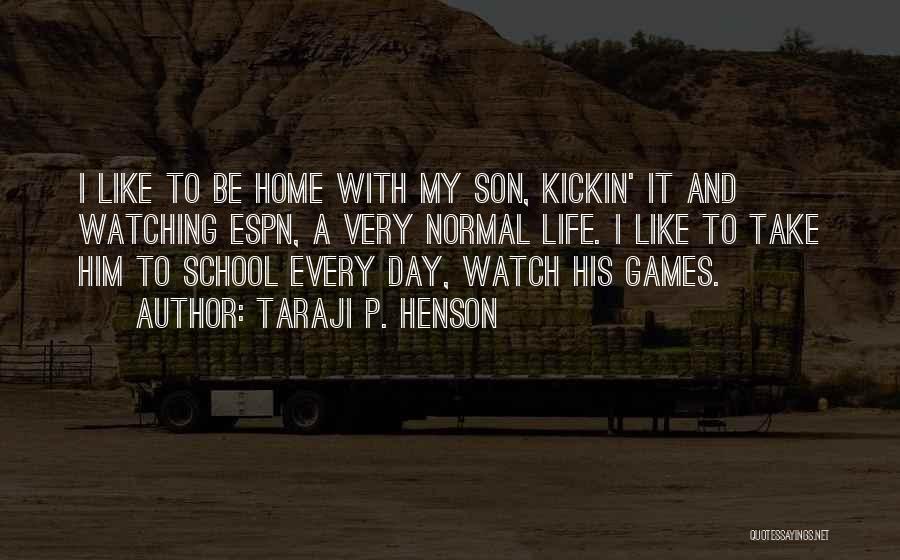 Taraji P. Henson Quotes: I Like To Be Home With My Son, Kickin' It And Watching Espn, A Very Normal Life. I Like To