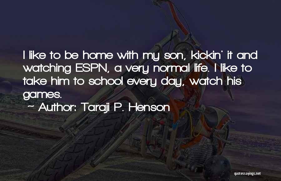 Taraji P. Henson Quotes: I Like To Be Home With My Son, Kickin' It And Watching Espn, A Very Normal Life. I Like To