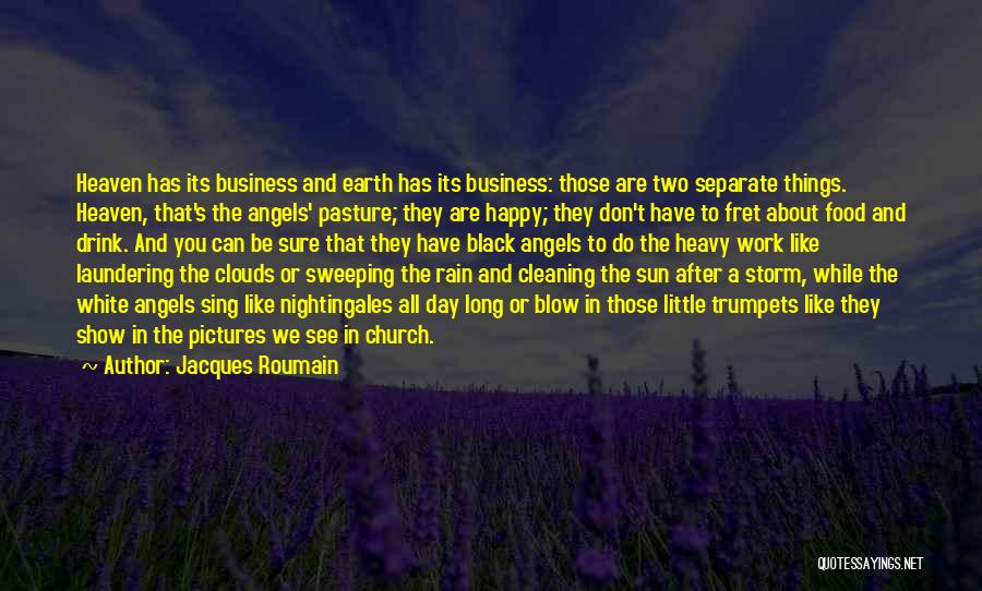 Jacques Roumain Quotes: Heaven Has Its Business And Earth Has Its Business: Those Are Two Separate Things. Heaven, That's The Angels' Pasture; They