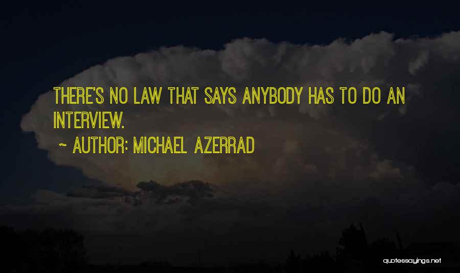 Michael Azerrad Quotes: There's No Law That Says Anybody Has To Do An Interview.