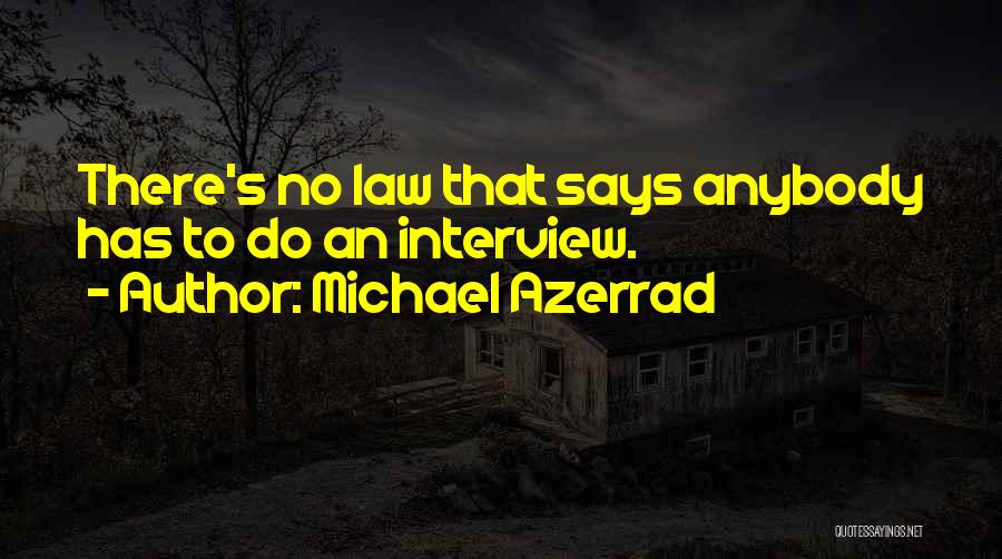 Michael Azerrad Quotes: There's No Law That Says Anybody Has To Do An Interview.