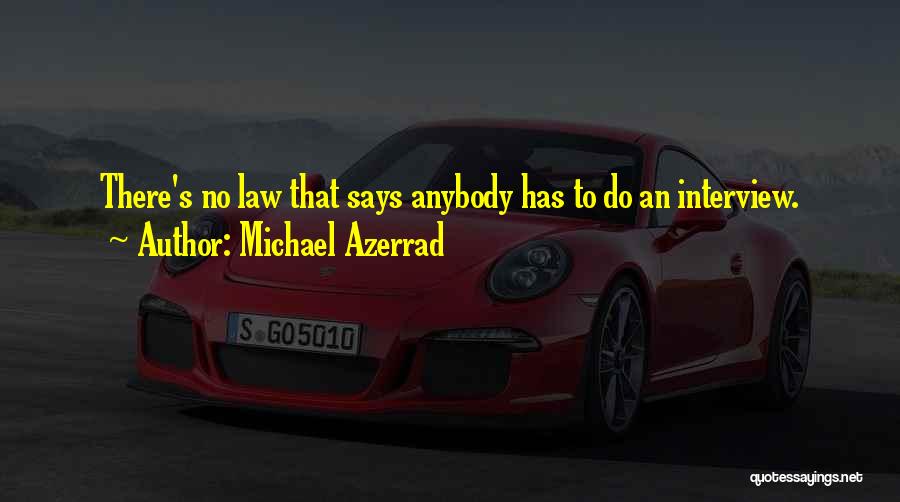 Michael Azerrad Quotes: There's No Law That Says Anybody Has To Do An Interview.