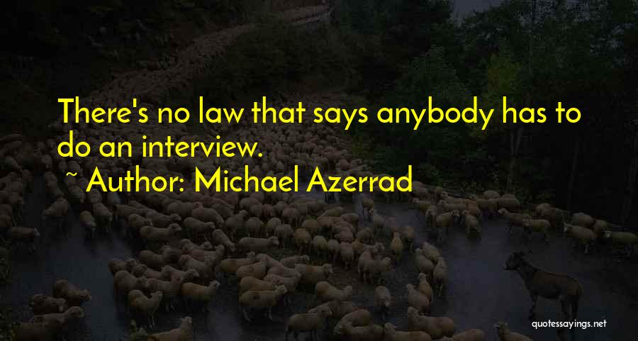 Michael Azerrad Quotes: There's No Law That Says Anybody Has To Do An Interview.