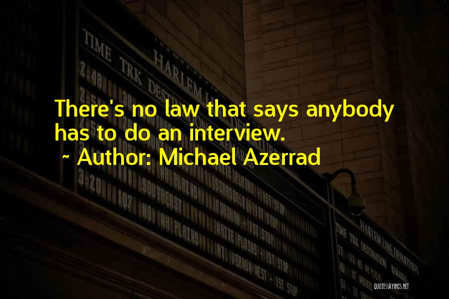 Michael Azerrad Quotes: There's No Law That Says Anybody Has To Do An Interview.