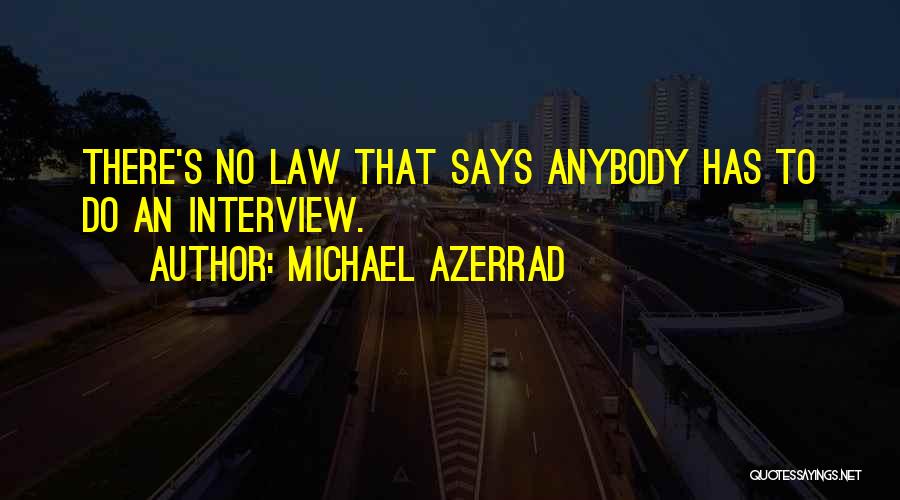 Michael Azerrad Quotes: There's No Law That Says Anybody Has To Do An Interview.