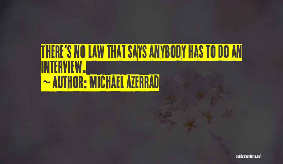 Michael Azerrad Quotes: There's No Law That Says Anybody Has To Do An Interview.