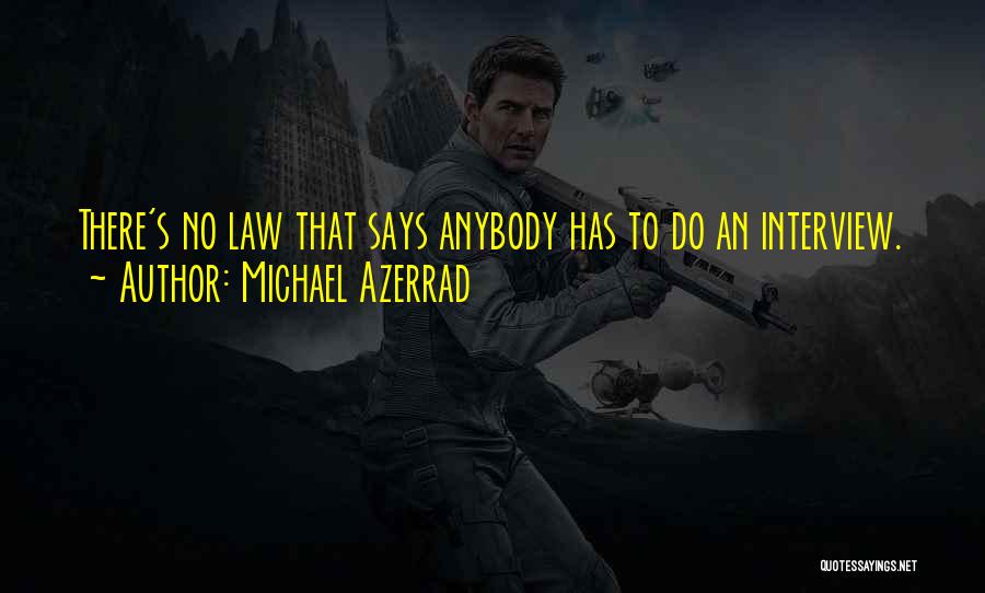 Michael Azerrad Quotes: There's No Law That Says Anybody Has To Do An Interview.