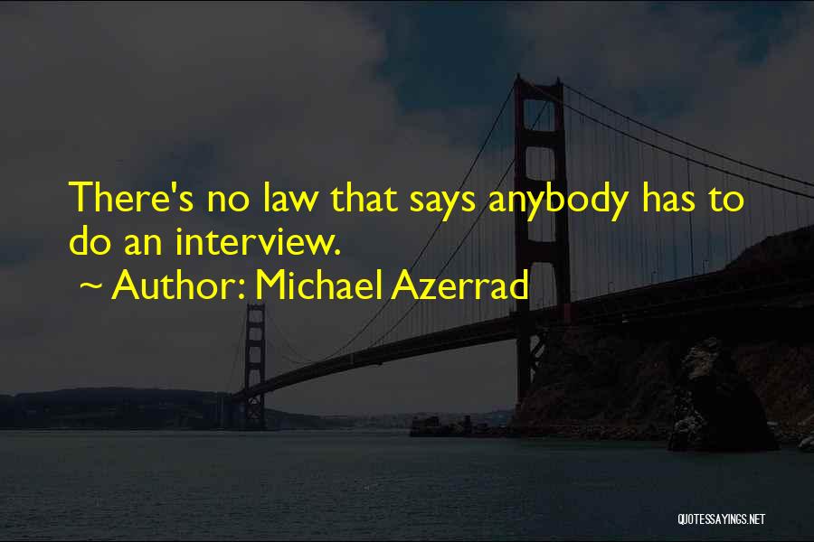 Michael Azerrad Quotes: There's No Law That Says Anybody Has To Do An Interview.