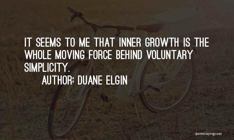 Duane Elgin Quotes: It Seems To Me That Inner Growth Is The Whole Moving Force Behind Voluntary Simplicity.