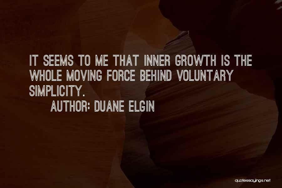 Duane Elgin Quotes: It Seems To Me That Inner Growth Is The Whole Moving Force Behind Voluntary Simplicity.