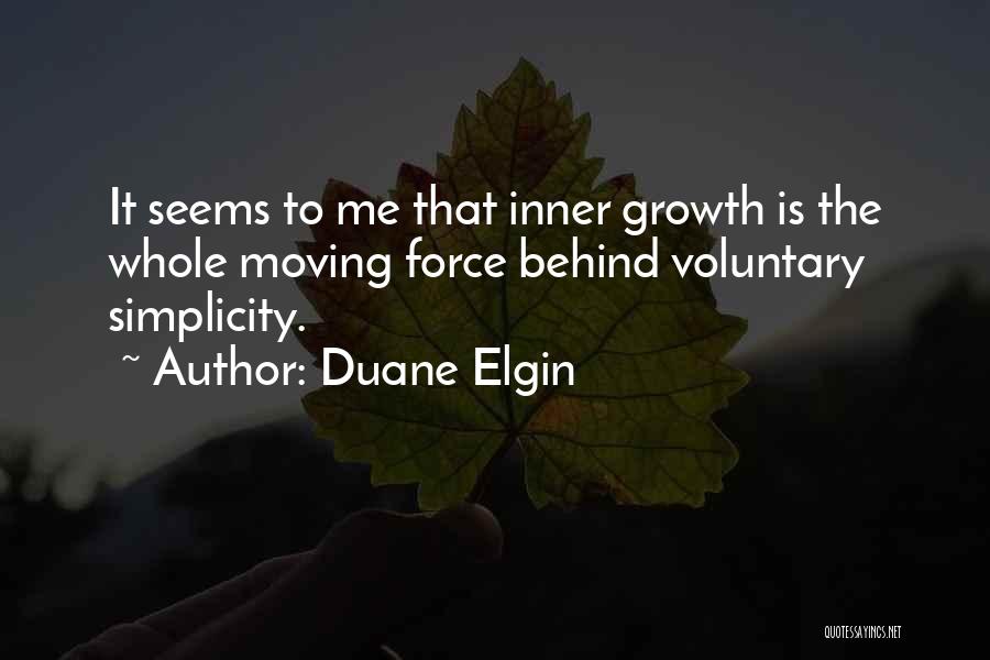 Duane Elgin Quotes: It Seems To Me That Inner Growth Is The Whole Moving Force Behind Voluntary Simplicity.