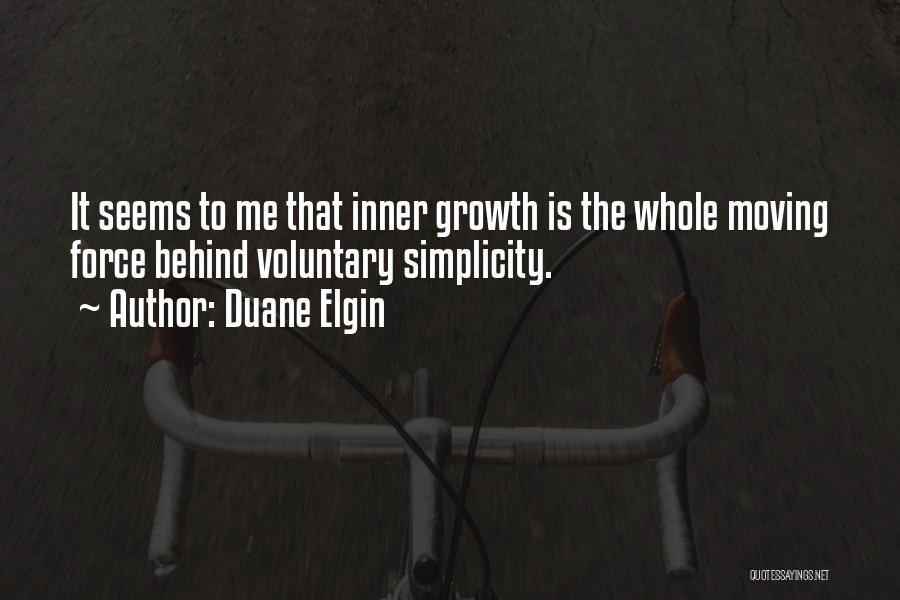 Duane Elgin Quotes: It Seems To Me That Inner Growth Is The Whole Moving Force Behind Voluntary Simplicity.