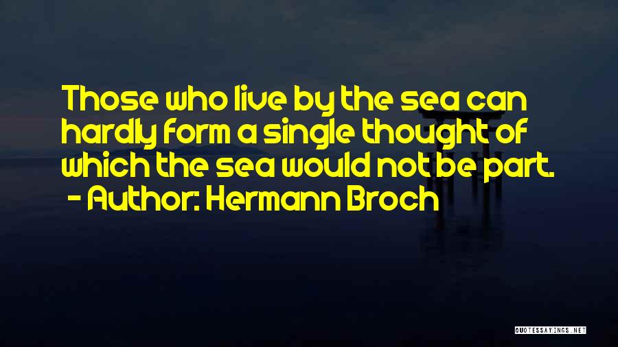 Hermann Broch Quotes: Those Who Live By The Sea Can Hardly Form A Single Thought Of Which The Sea Would Not Be Part.