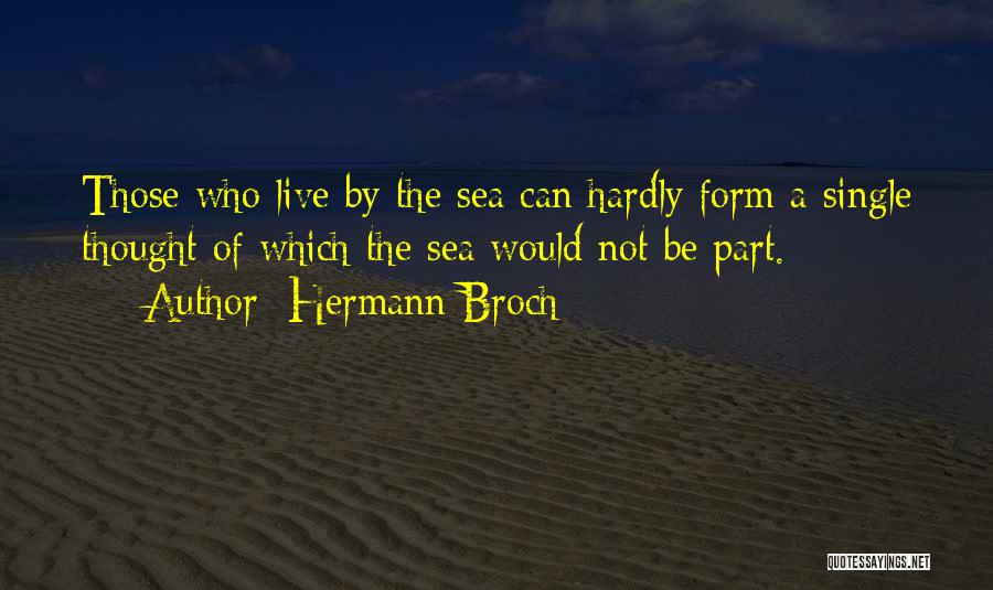 Hermann Broch Quotes: Those Who Live By The Sea Can Hardly Form A Single Thought Of Which The Sea Would Not Be Part.