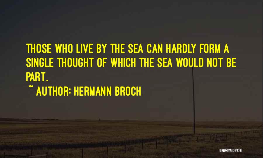 Hermann Broch Quotes: Those Who Live By The Sea Can Hardly Form A Single Thought Of Which The Sea Would Not Be Part.