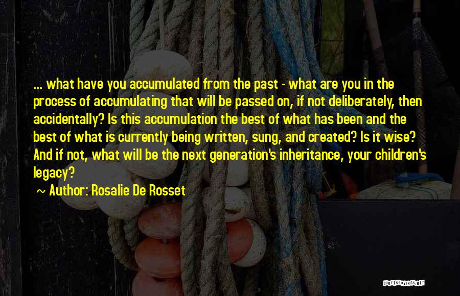 Rosalie De Rosset Quotes: ... What Have You Accumulated From The Past - What Are You In The Process Of Accumulating That Will Be