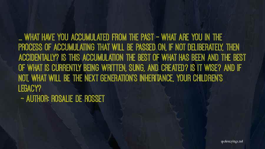 Rosalie De Rosset Quotes: ... What Have You Accumulated From The Past - What Are You In The Process Of Accumulating That Will Be