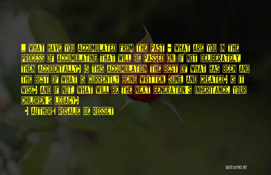 Rosalie De Rosset Quotes: ... What Have You Accumulated From The Past - What Are You In The Process Of Accumulating That Will Be