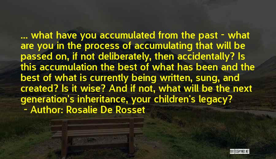 Rosalie De Rosset Quotes: ... What Have You Accumulated From The Past - What Are You In The Process Of Accumulating That Will Be