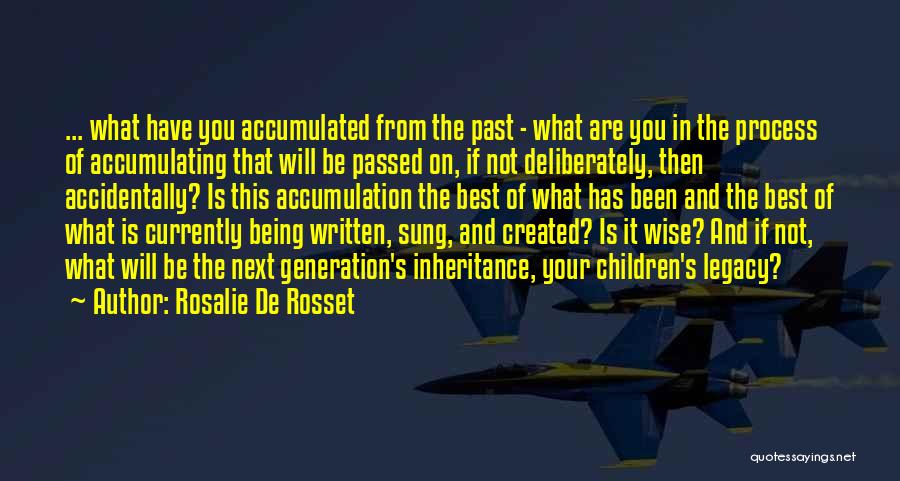 Rosalie De Rosset Quotes: ... What Have You Accumulated From The Past - What Are You In The Process Of Accumulating That Will Be