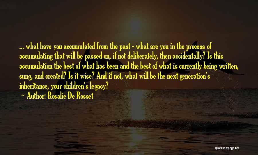 Rosalie De Rosset Quotes: ... What Have You Accumulated From The Past - What Are You In The Process Of Accumulating That Will Be