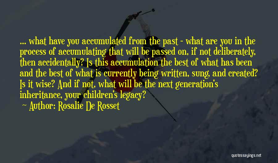Rosalie De Rosset Quotes: ... What Have You Accumulated From The Past - What Are You In The Process Of Accumulating That Will Be
