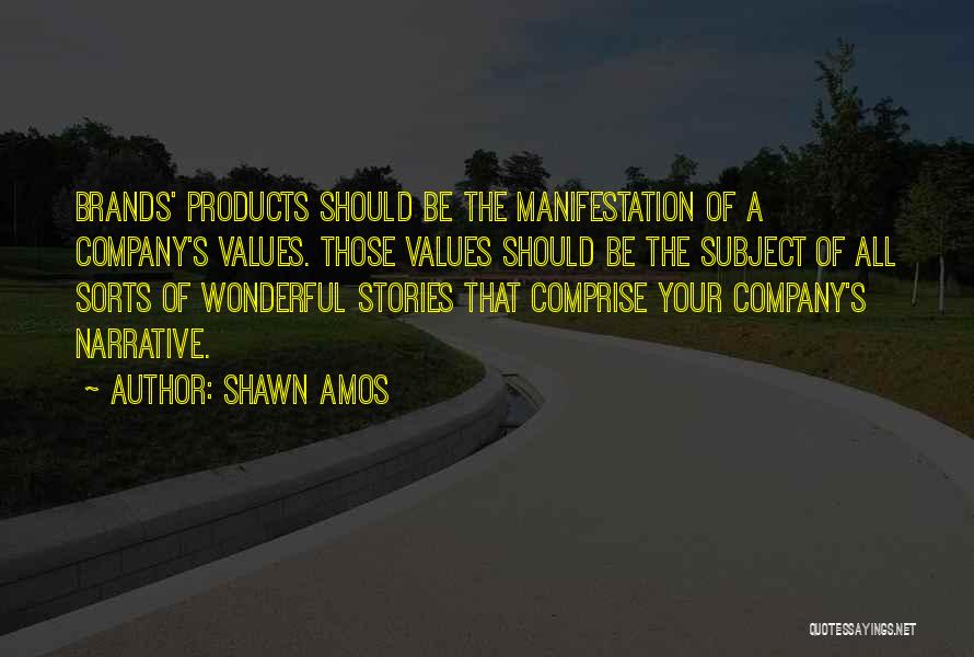 Shawn Amos Quotes: Brands' Products Should Be The Manifestation Of A Company's Values. Those Values Should Be The Subject Of All Sorts Of