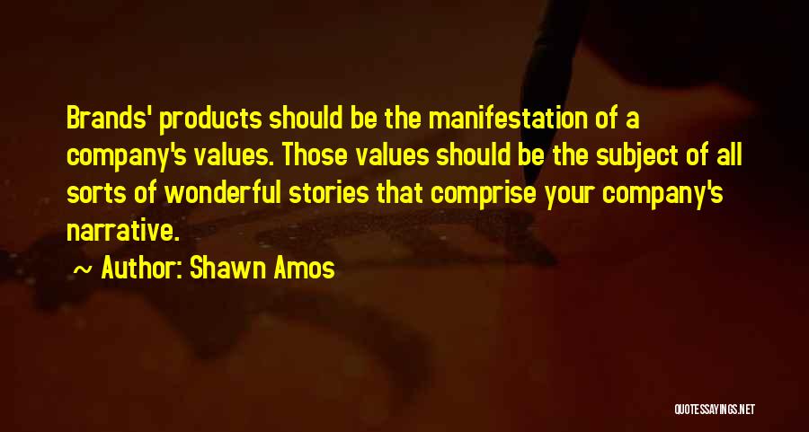 Shawn Amos Quotes: Brands' Products Should Be The Manifestation Of A Company's Values. Those Values Should Be The Subject Of All Sorts Of