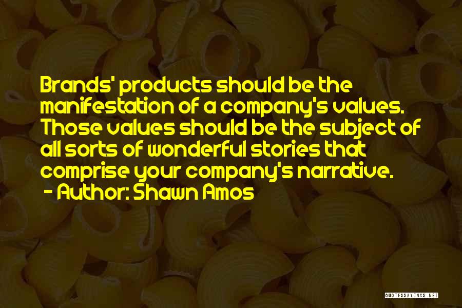 Shawn Amos Quotes: Brands' Products Should Be The Manifestation Of A Company's Values. Those Values Should Be The Subject Of All Sorts Of