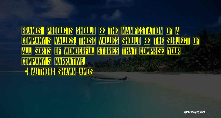Shawn Amos Quotes: Brands' Products Should Be The Manifestation Of A Company's Values. Those Values Should Be The Subject Of All Sorts Of