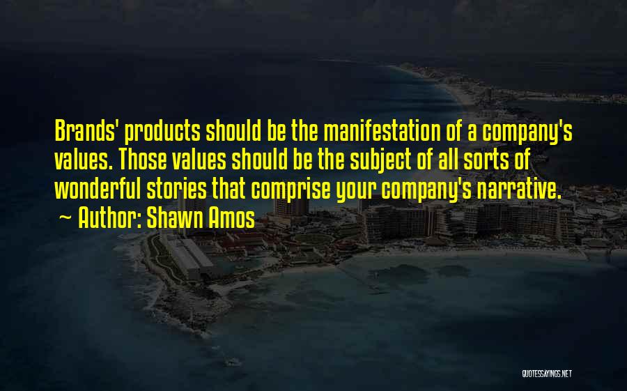 Shawn Amos Quotes: Brands' Products Should Be The Manifestation Of A Company's Values. Those Values Should Be The Subject Of All Sorts Of