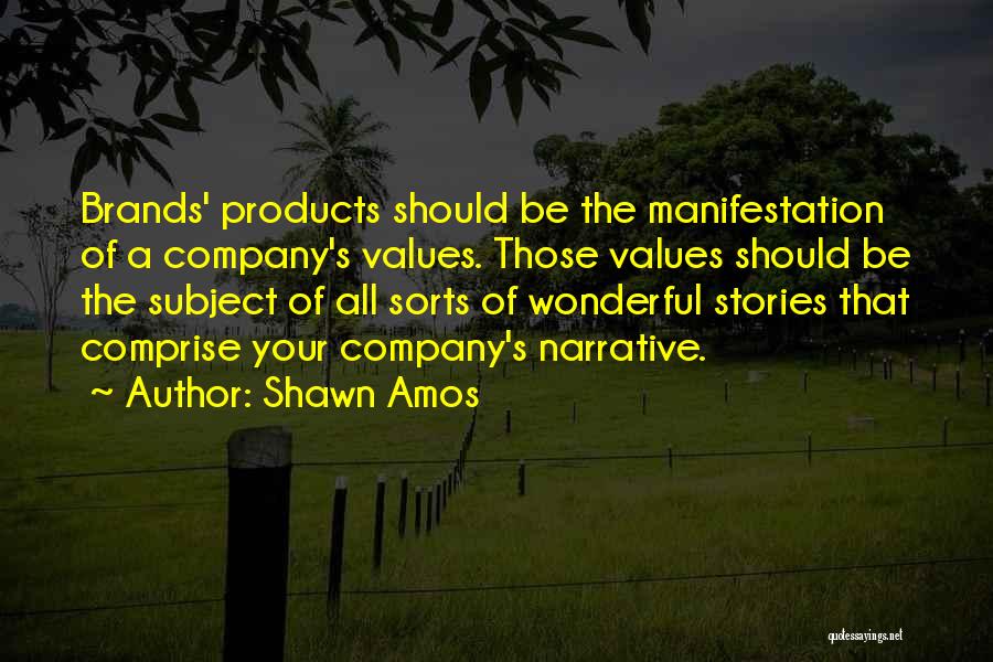 Shawn Amos Quotes: Brands' Products Should Be The Manifestation Of A Company's Values. Those Values Should Be The Subject Of All Sorts Of
