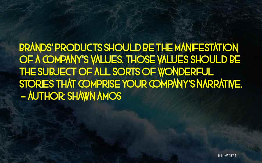 Shawn Amos Quotes: Brands' Products Should Be The Manifestation Of A Company's Values. Those Values Should Be The Subject Of All Sorts Of