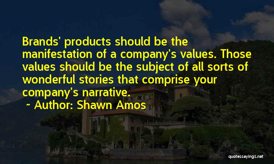 Shawn Amos Quotes: Brands' Products Should Be The Manifestation Of A Company's Values. Those Values Should Be The Subject Of All Sorts Of