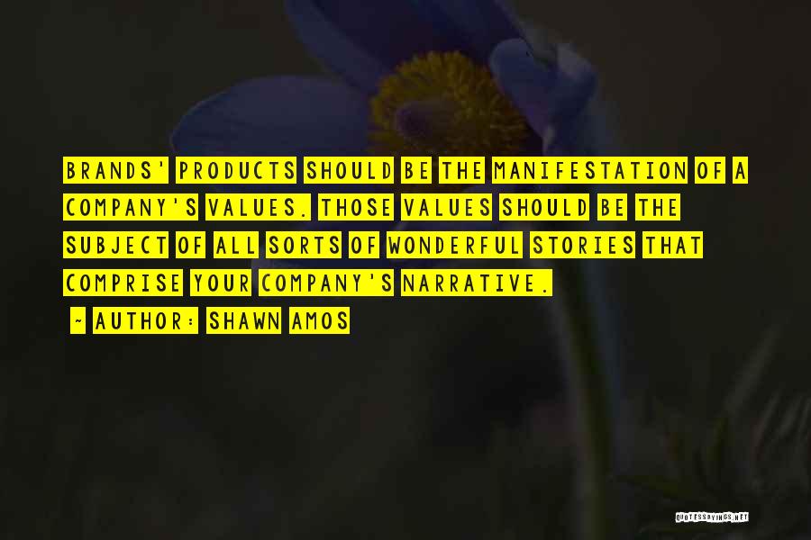Shawn Amos Quotes: Brands' Products Should Be The Manifestation Of A Company's Values. Those Values Should Be The Subject Of All Sorts Of
