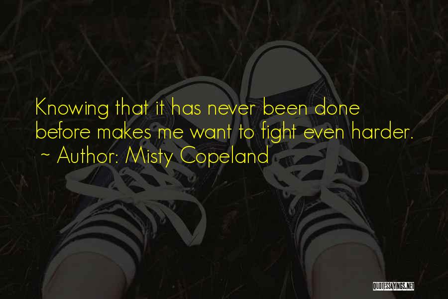 Misty Copeland Quotes: Knowing That It Has Never Been Done Before Makes Me Want To Fight Even Harder.