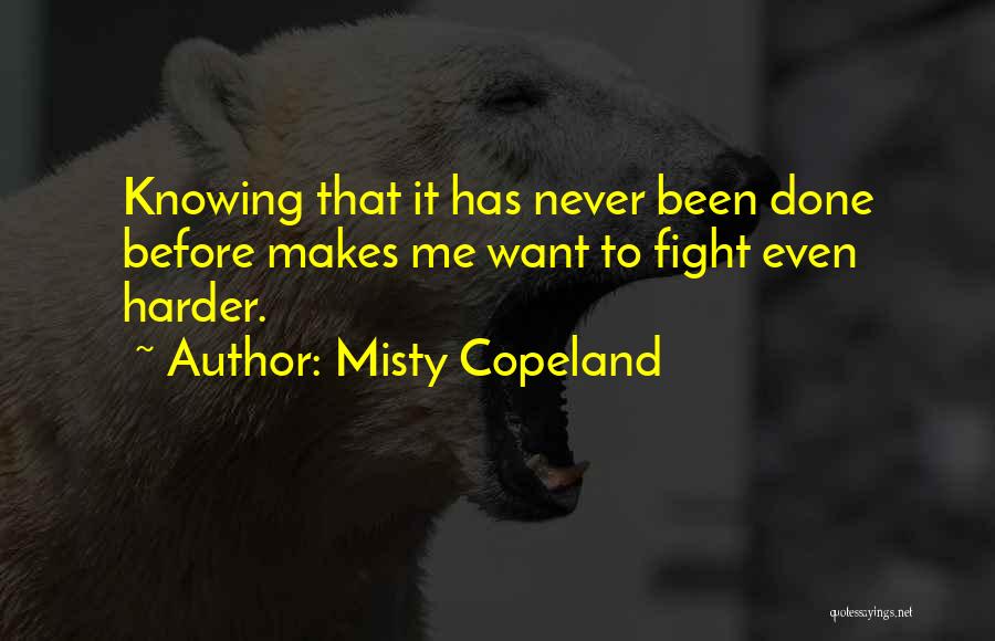 Misty Copeland Quotes: Knowing That It Has Never Been Done Before Makes Me Want To Fight Even Harder.