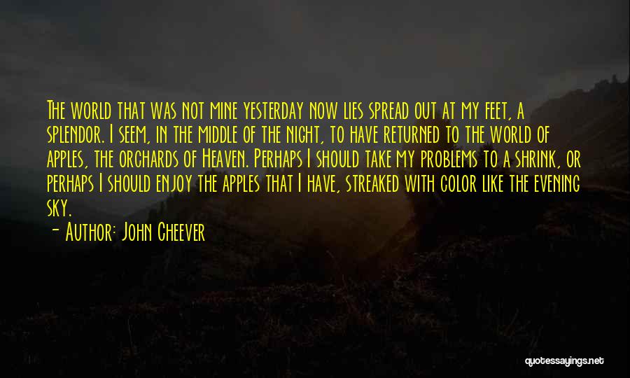 John Cheever Quotes: The World That Was Not Mine Yesterday Now Lies Spread Out At My Feet, A Splendor. I Seem, In The