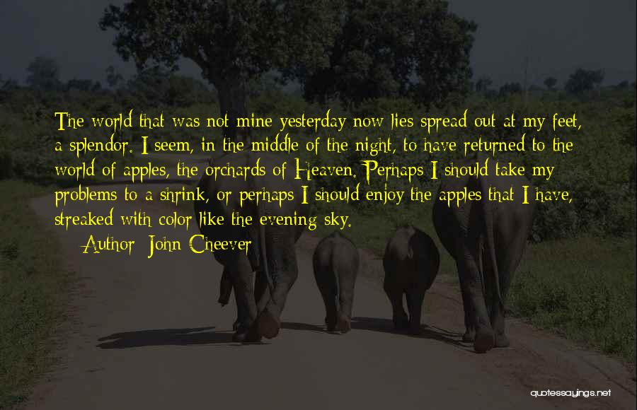 John Cheever Quotes: The World That Was Not Mine Yesterday Now Lies Spread Out At My Feet, A Splendor. I Seem, In The