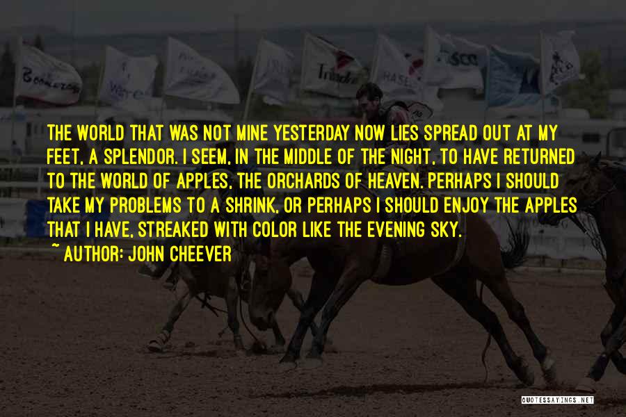 John Cheever Quotes: The World That Was Not Mine Yesterday Now Lies Spread Out At My Feet, A Splendor. I Seem, In The